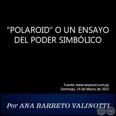 POLAROID O UN ENSAYO DEL PODER SIMBÓLICO - Por ANA BARRETO VALINOTTI - Domingo, 14 de Marzo de 2021
